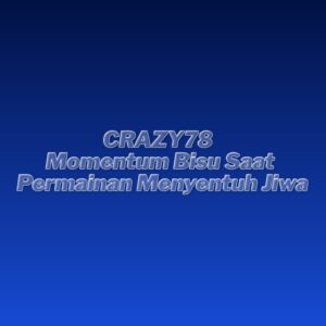 CRAZY78 Momentum Bisu Saat Permainan Menyentuh Jiwa
